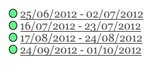 ￼ 25/06/2012 - 02/07/2012
￼ 16/07/2012 - 23/07/2012
￼ 17/08/2012 - 24/08/2012    
￼ 24/09/2012 - 01/10/2012  
